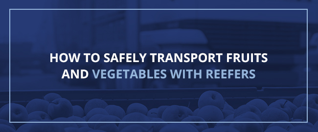 How to safely transport fruits and vegetables with reefers