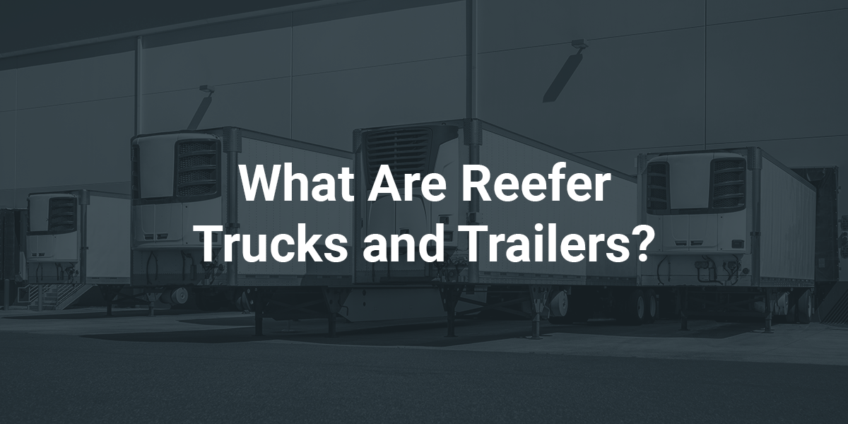 What are Reefer Trucks & Trailers?