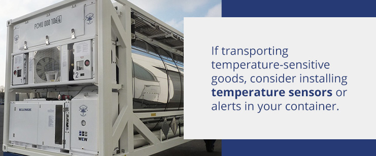 If transporting temperature-sensitive goods, install temperature sensors in your container