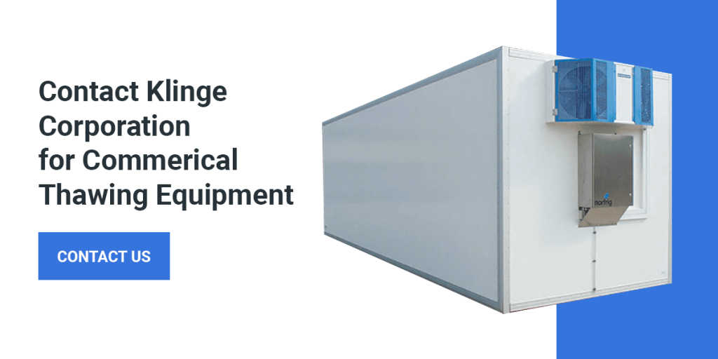 Contact Klinge Corporation for commercial thawing equipment
