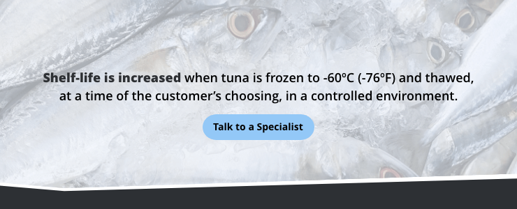Tests have also shown that shelf-life is increased when tuna is frozen to -60ºC (-76ºF) and thawed, at a time of the customer’s choosing, in a controlled environment.